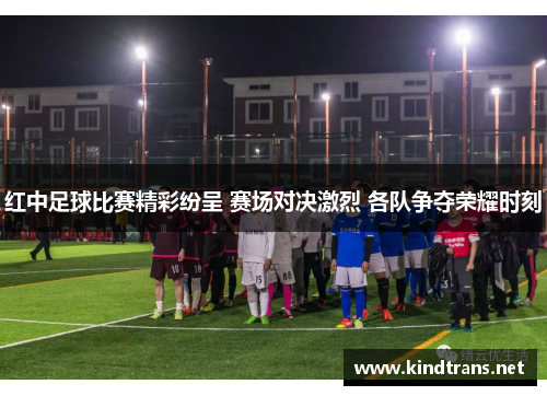 红中足球比赛精彩纷呈 赛场对决激烈 各队争夺荣耀时刻